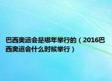 巴西奧運(yùn)會是哪年舉行的（2016巴西奧運(yùn)會什么時(shí)候舉行）