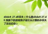 d3dx9_27.dll丟失（什么是d3dx9 27.dll,我新下的游戲孢子說(shuō)它從計(jì)算機(jī)中丟失了沒(méi)法啟動(dòng)）