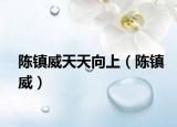 陳鎮(zhèn)威天天向上（陳鎮(zhèn)威）
