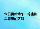 今日更新動車一等座和二等座的區(qū)別