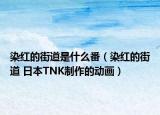 染紅的街道是什么番（染紅的街道 日本TNK制作的動畫）