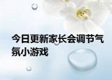 今日更新家長會調(diào)節(jié)氣氛小游戲