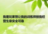我是玩家想讓我的訓(xùn)練師替我經(jīng)營生意安全可靠