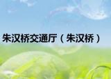 朱漢橋交通廳（朱漢橋）