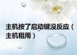 主機(jī)按了啟動鍵沒反應(yīng)（主機(jī)租用）