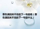 春色滿園關(guān)不住的下一句是啥（春色滿園關(guān)不住的下一句是什么）