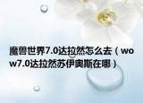 魔獸世界7.0達(dá)拉然怎么去（wow7.0達(dá)拉然蘇伊奧斯在哪）