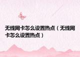 無線網(wǎng)卡怎么設(shè)置熱點(diǎn)（無線網(wǎng)卡怎么設(shè)置熱點(diǎn)）