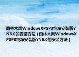 雨林木風WindowsXPSP3純凈安裝版YN6.0的安裝方法（雨林木風WindowsXPSP3純凈安裝版YN6.0的安裝方法）