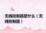 無線控制器是什么（無線控制器）