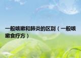 一般咳嗽和肺炎的區(qū)別（一般咳嗽食療方）