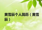 黃雪辰個(gè)人簡(jiǎn)歷（黃雪辰）