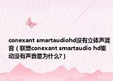 conexant smartaudiohd沒有立體聲混音（聯(lián)想conexant smartaudio hd驅(qū)動沒有聲音是為什么?）
