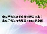 金立手機怎么把桌面設(shè)置弄出來（金立手機怎樣恢復(fù)原本的主題桌面）