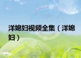 洋媳婦視頻全集（洋媳婦）
