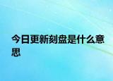 今日更新刻盤是什么意思