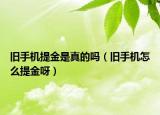舊手機(jī)提金是真的嗎（舊手機(jī)怎么提金呀）