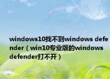 windows10找不到windows defender（win10專業(yè)版的windows defender打不開）