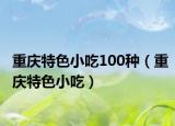 重慶特色小吃100種（重慶特色小吃）