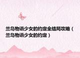 蘭島物語少女的約定全結(jié)局攻略（蘭島物語少女的約定）
