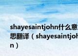 shayesaintjohn什么意思翻譯（shayesaintjohn）