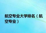 航空專業(yè)大學(xué)排名（航空專業(yè)）