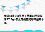蘋果5s多少g夠用（蘋果5s用量顯示27.5gb怎么存儲(chǔ)空間卻只是幾十兆）