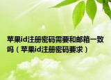 蘋果id注冊密碼需要和郵箱一致嗎（蘋果id注冊密碼要求）