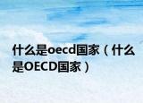 什么是oecd國(guó)家（什么是OECD國(guó)家）