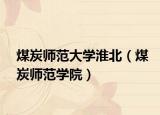 煤炭師范大學淮北（煤炭師范學院）
