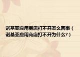 諾基亞應(yīng)用商店打不開(kāi)怎么回事（諾基亞應(yīng)用商店打不開(kāi)為什么?）