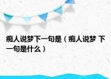 癡人說夢(mèng)下一句是（癡人說夢(mèng) 下一句是什么）