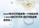 excel每次打開(kāi)都會(huì)有一個(gè)空白文件（excel能打開(kāi)文件,但打開(kāi)的全都是空白）