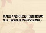 集成顯卡有多大顯存（現(xiàn)在的集成顯卡一般都是多少存儲空間的?。? /></span></a>
                        <h2><a href=
