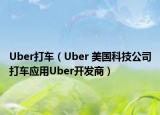 Uber打車（Uber 美國(guó)科技公司打車應(yīng)用Uber開(kāi)發(fā)商）