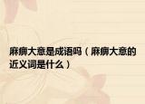 麻痹大意是成語(yǔ)嗎（麻痹大意的近義詞是什么）