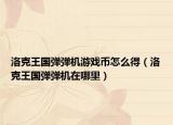 洛克王國彈彈機游戲幣怎么得（洛克王國彈彈機在哪里）