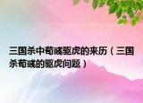 三國殺中荀彧驅(qū)虎的來歷（三國殺荀彧的驅(qū)虎問題）