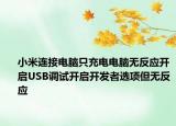 小米連接電腦只充電電腦無反應(yīng)開啟USB調(diào)試開啟開發(fā)者選項(xiàng)但無反應(yīng)
