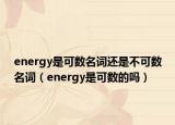 energy是可數(shù)名詞還是不可數(shù)名詞（energy是可數(shù)的嗎）