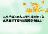 三星手機(jī)怎么和三星平板連接（怎么把三星平板電腦聯(lián)接到電腦上）