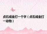 點(diǎn)石成金打一個(gè)字（點(diǎn)石成金打一動(dòng)物）