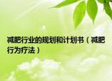 減肥行業(yè)的規(guī)劃和計(jì)劃書（減肥行為療法）