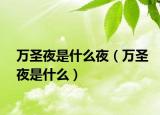 萬圣夜是什么夜（萬圣夜是什么）