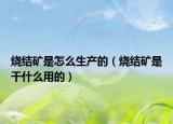 燒結(jié)礦是怎么生產(chǎn)的（燒結(jié)礦是干什么用的）