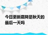 今日更新霜降是秋天的最后一天嗎