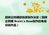 回轉(zhuǎn)企鵝罐劇場版制作決定（回轉(zhuǎn)企鵝罐 Brain's Base制作的電視動(dòng)畫作品）
