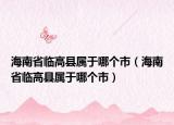 海南省臨高縣屬于哪個(gè)市（海南省臨高縣屬于哪個(gè)市）
