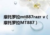 摩托羅拉mt887razr v（摩托羅拉MT887）