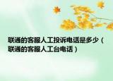 聯(lián)通的客服人工投訴電話是多少（聯(lián)通的客服人工臺(tái)電話）